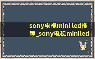 sony电视mini led推荐_sony电视miniled